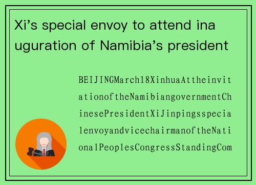 Xi's special envoy to attend inauguration of Namibia's president