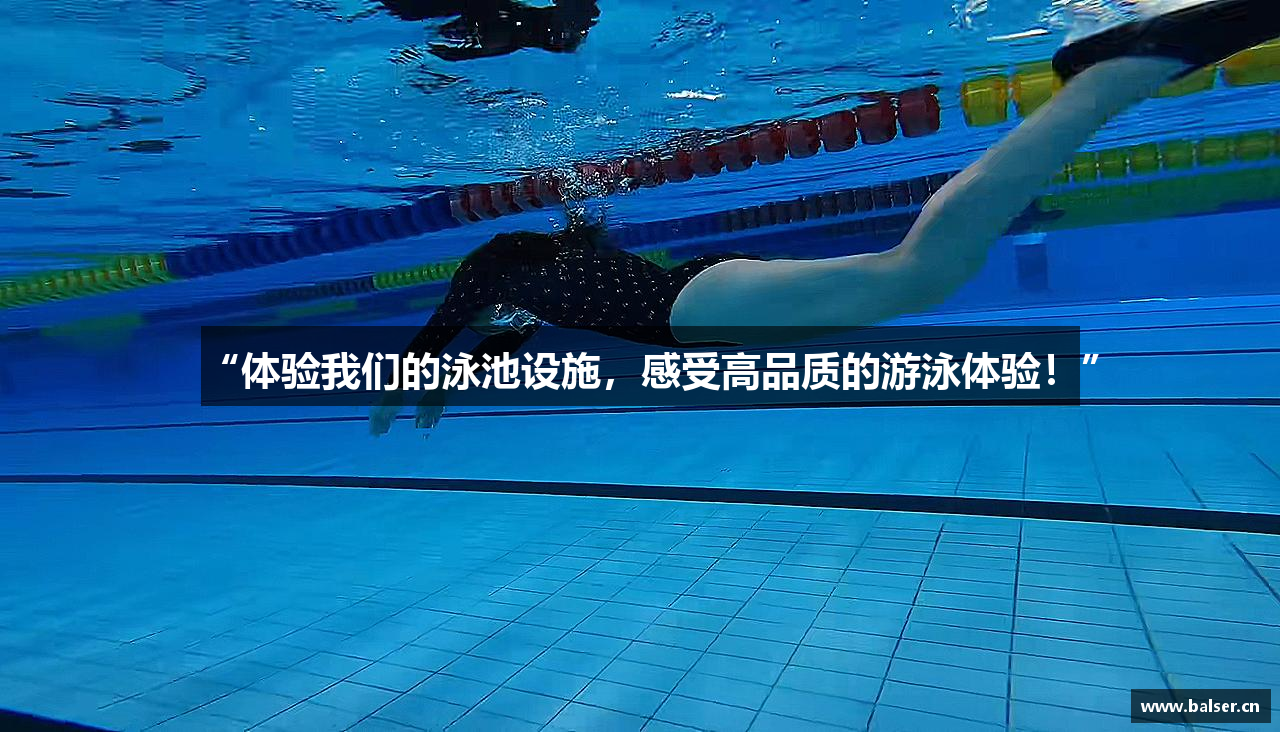 “体验我们的泳池设施，感受高品质的游泳体验！”